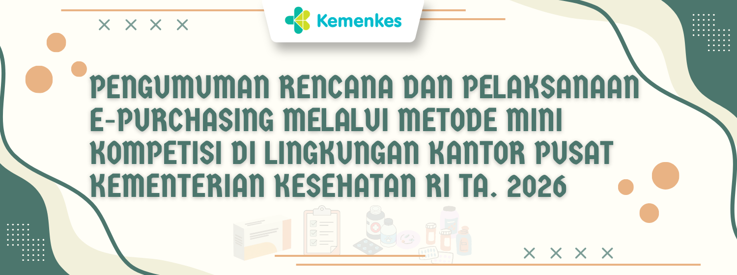 Pengumuman Rencana dan Pelaksanaan E-Purchasing melalui Metode Mini Kompetisi di Lingkungan Kantor Pusat Kementerian Kesehatan RI TA. 2026